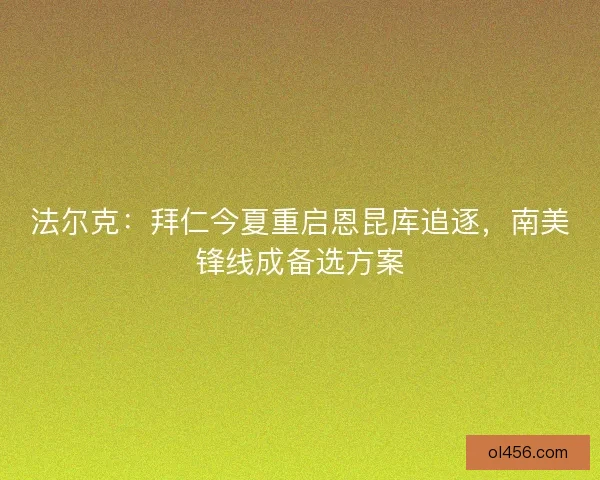 法尔克：拜仁今夏重启恩昆库追逐，南美锋线成备选方案