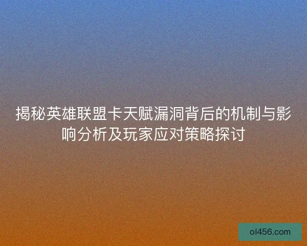 揭秘英雄联盟卡天赋漏洞背后的机制与影响分析及玩家应对策略探讨