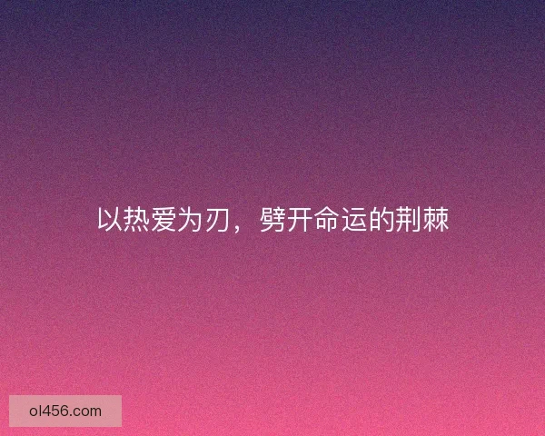 以热爱为刃，劈开命运的荆棘