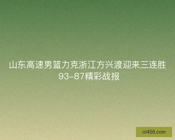 山东高速男篮力克浙江方兴渡迎来三连胜 93-87精彩战报 山东高速男篮力克浙江方兴渡迎来三连胜 93-87精彩战报